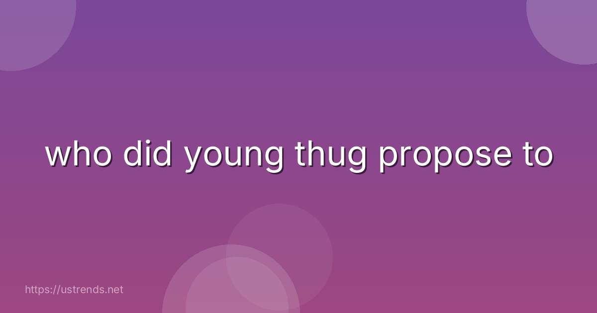 who did young thug propose to