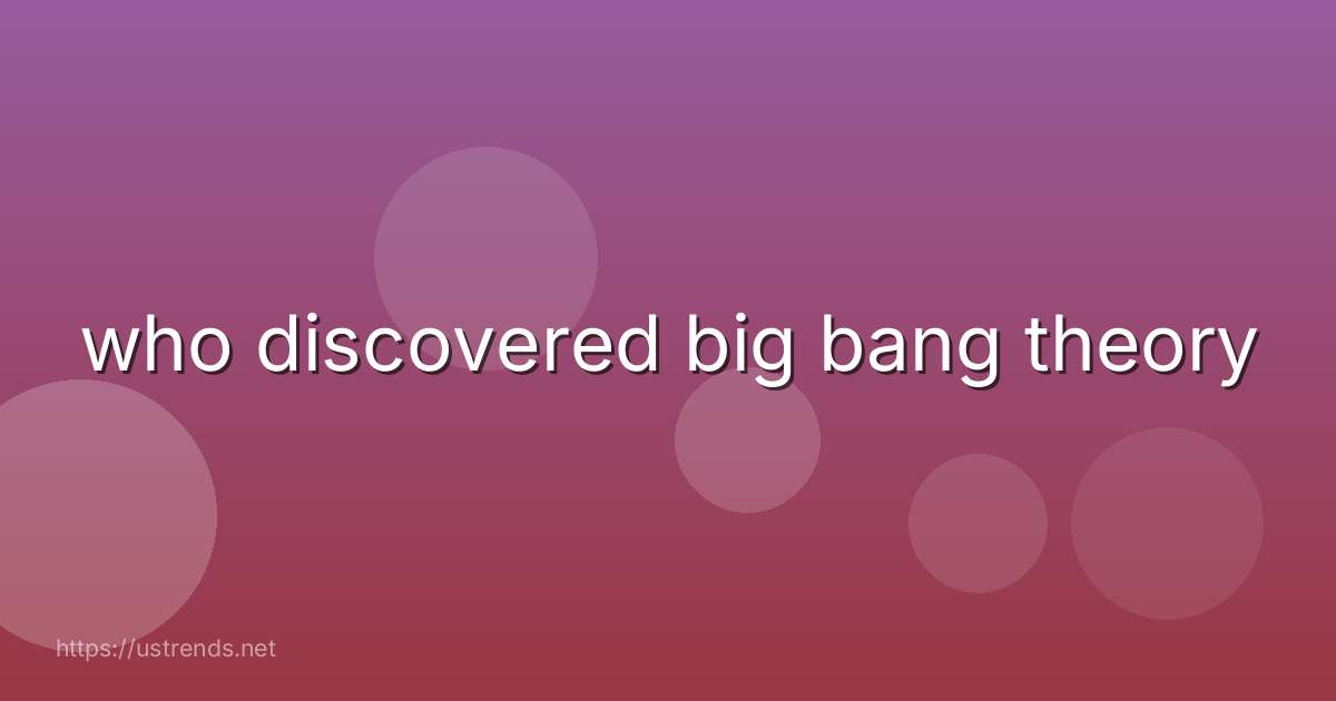 who discovered big bang theory
