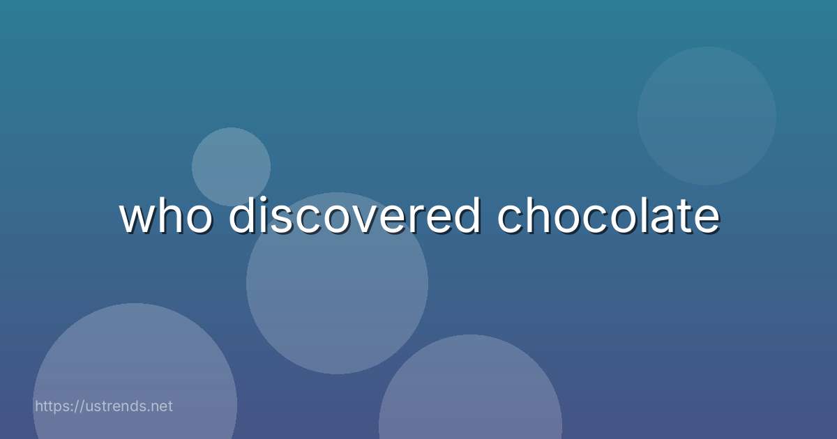 who discovered chocolate
