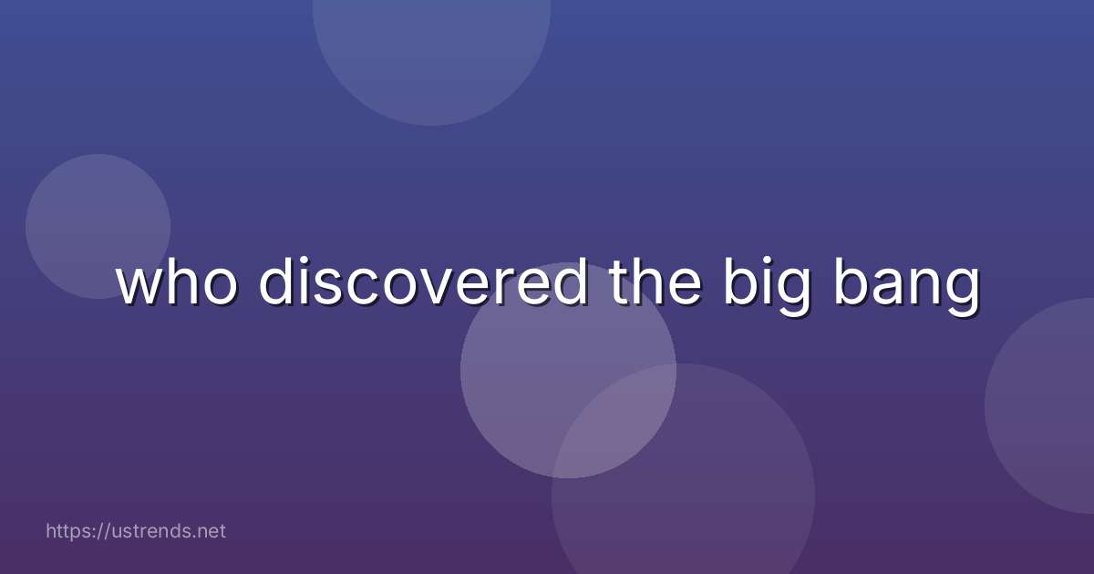 who discovered the big bang