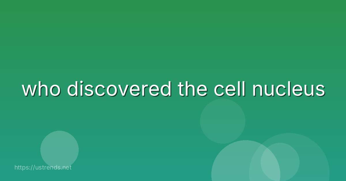 who discovered the cell nucleus