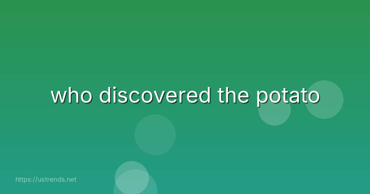 who discovered the potato