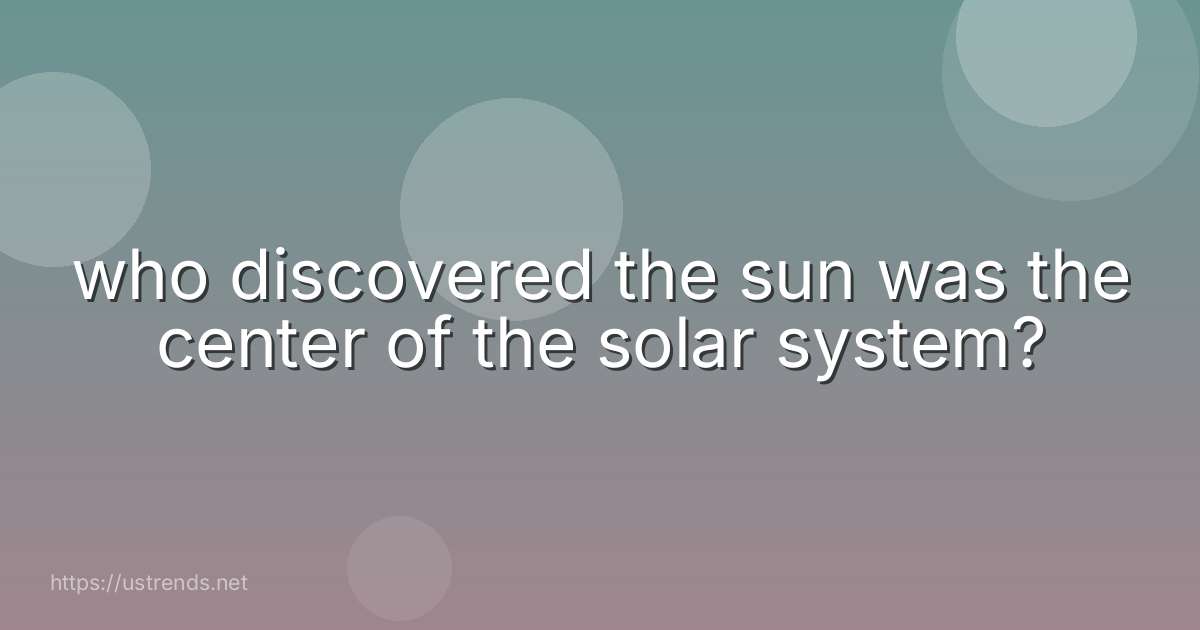 who discovered the sun was the center of the solar system?