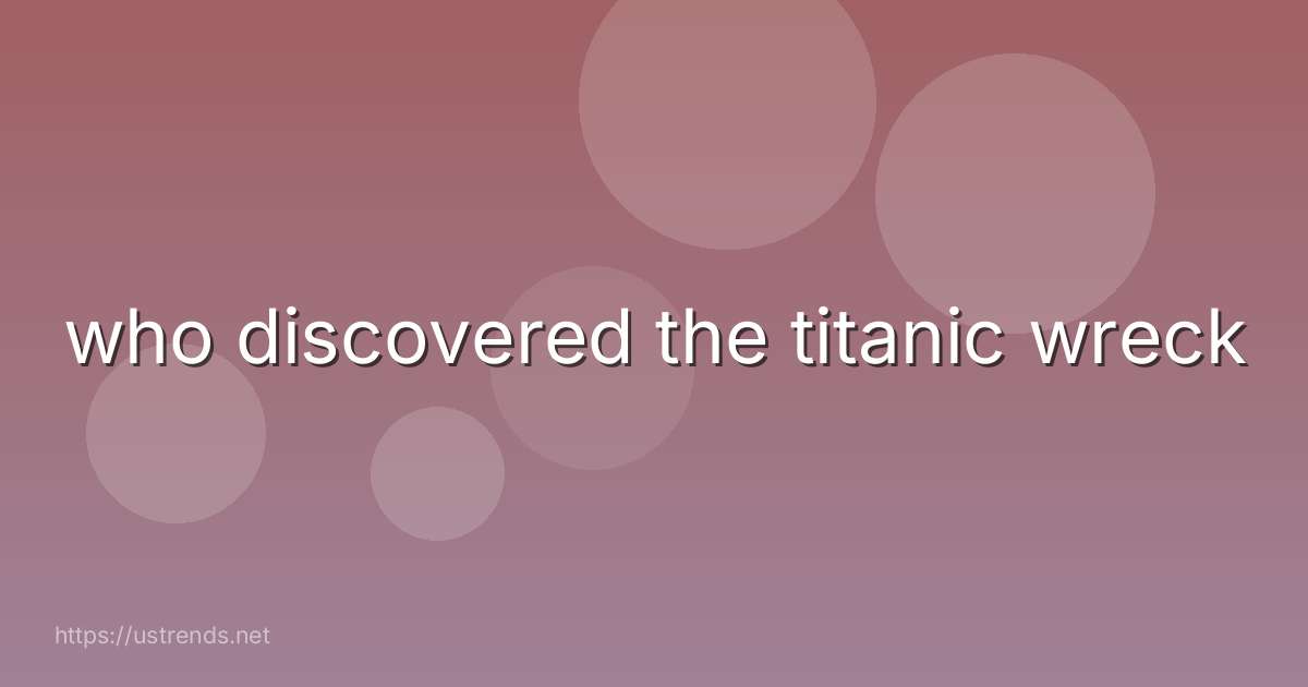 who discovered the titanic wreck