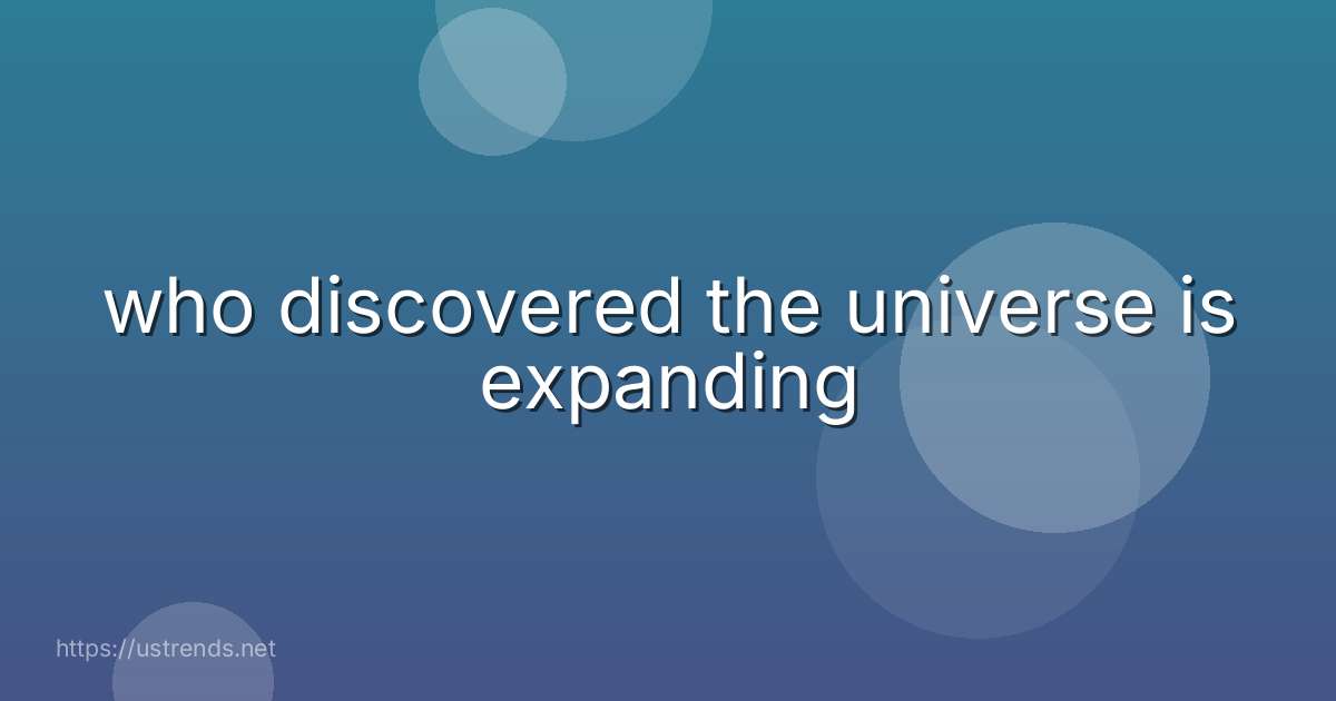 who discovered the universe is expanding