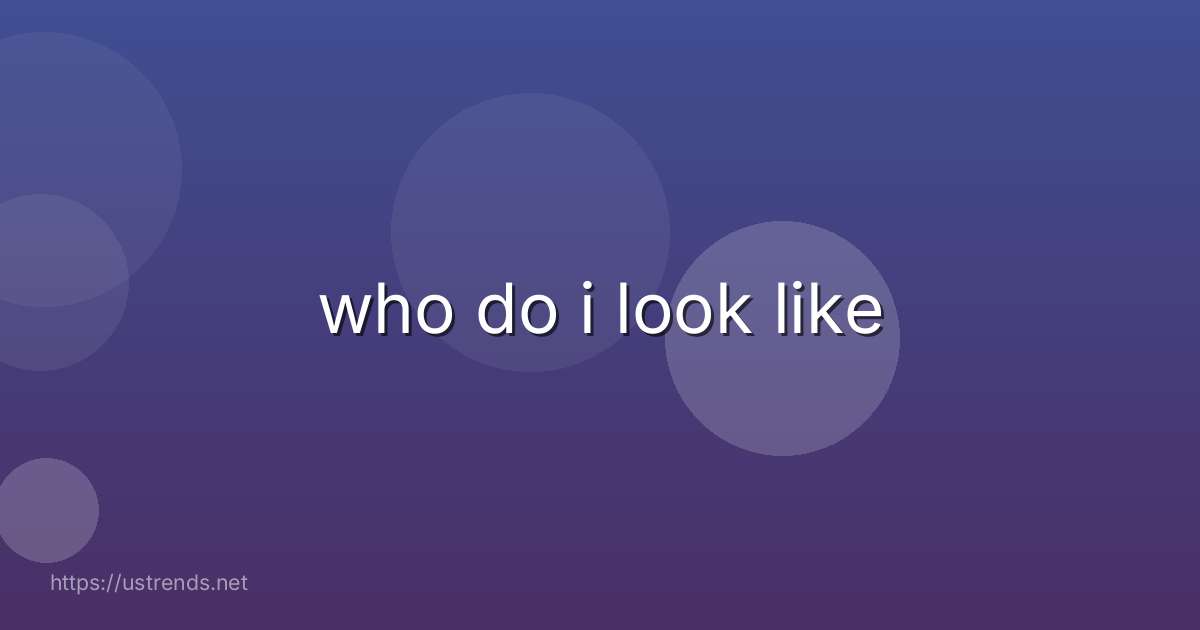 who do i look like