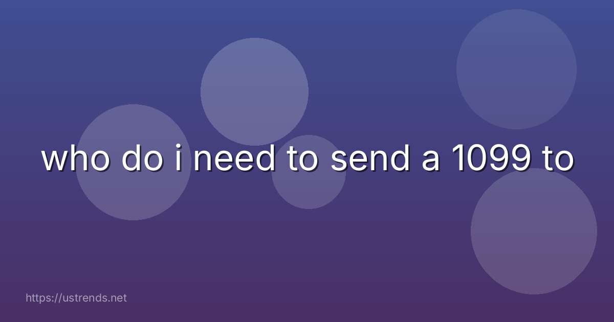 who do i need to send a 1099 to