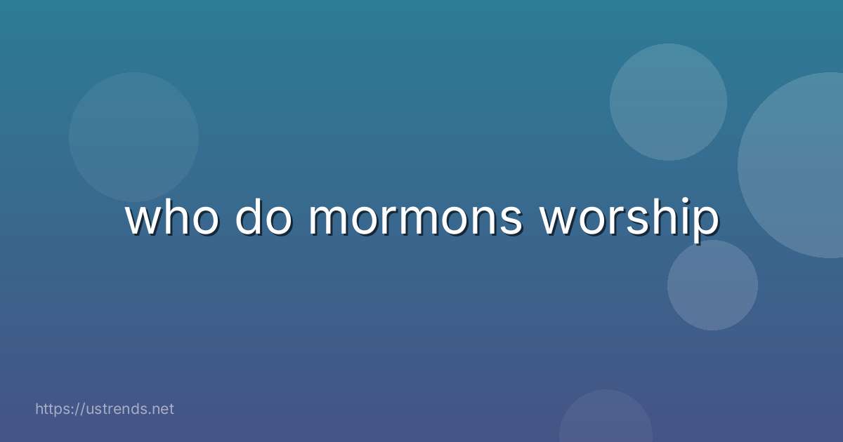 who do mormons worship
