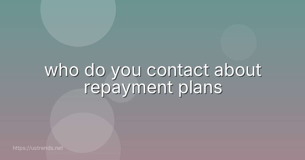 who do you contact about repayment plans