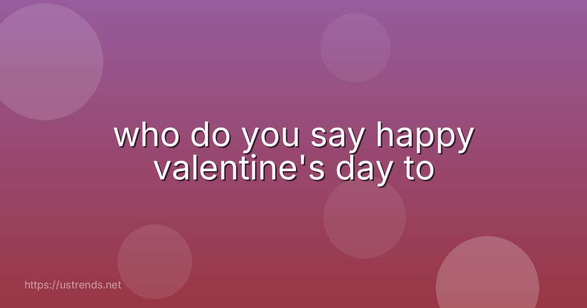 who do you say happy valentine's day to