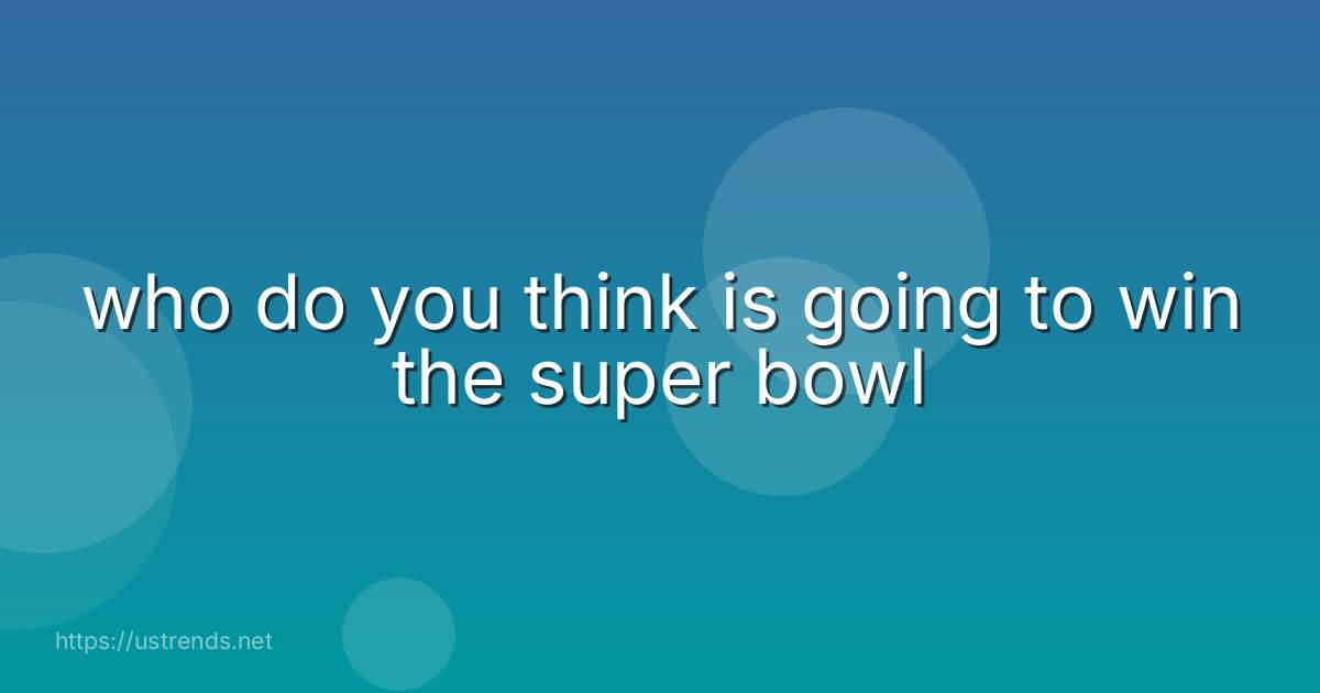 who do you think is going to win the super bowl