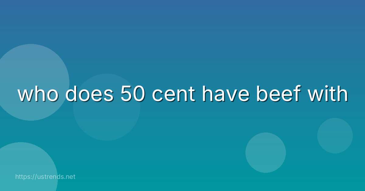 who does 50 cent have beef with