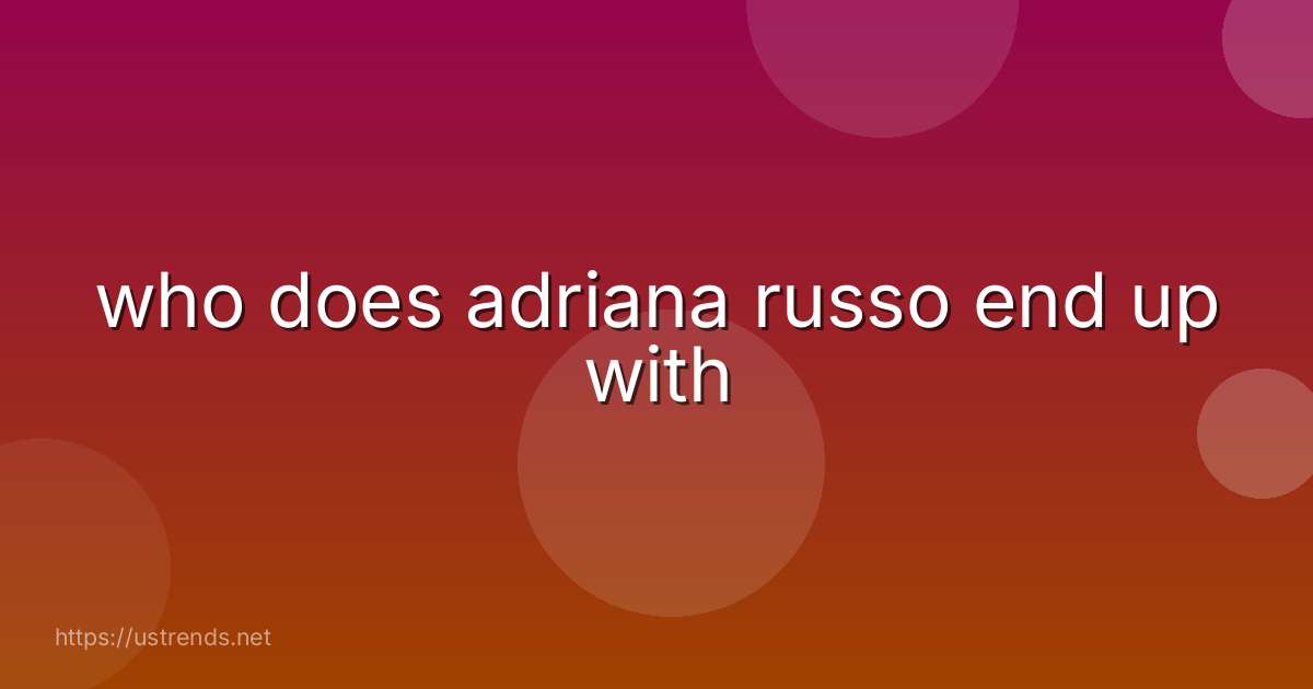 who does adriana russo end up with