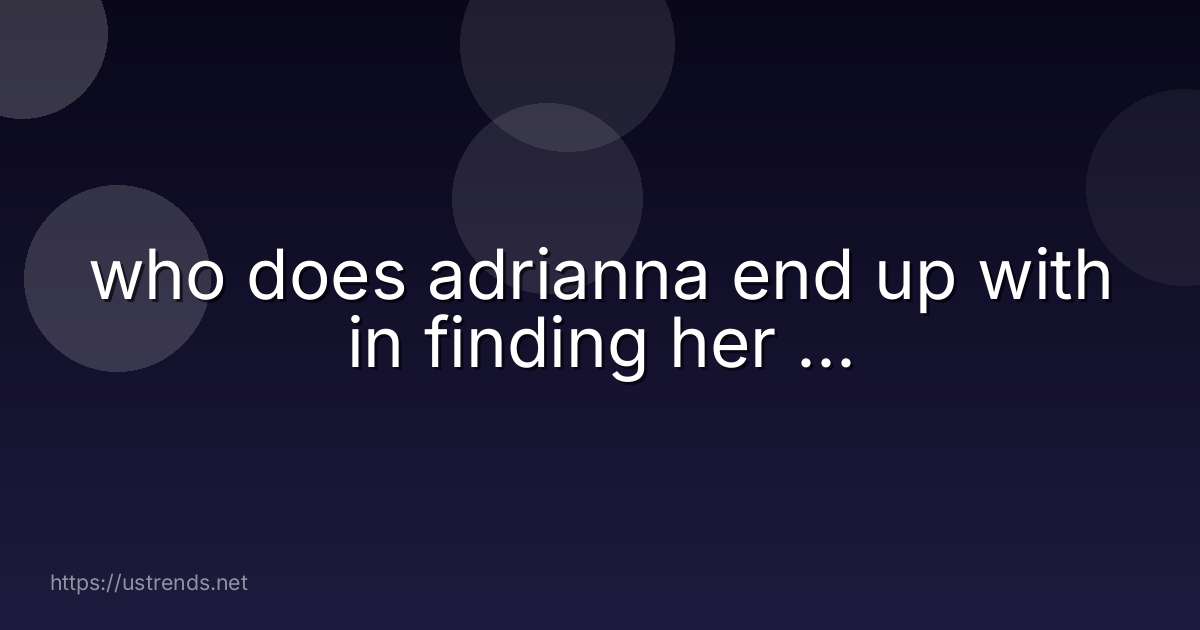 who does adrianna end up with in finding her ...