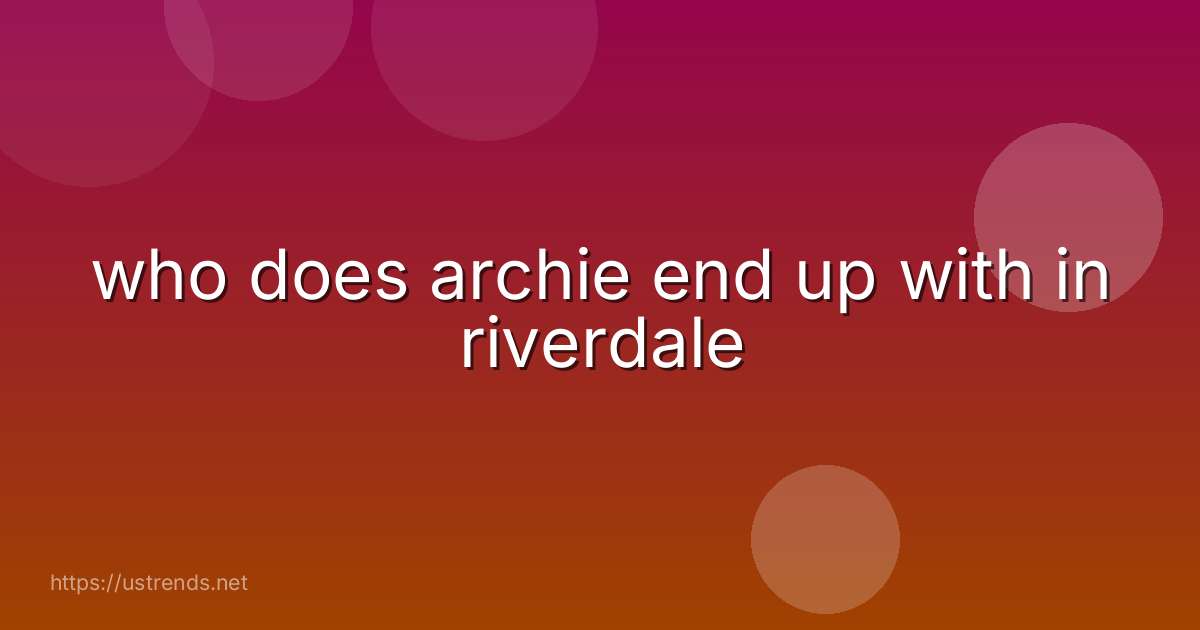 who does archie end up with in riverdale
