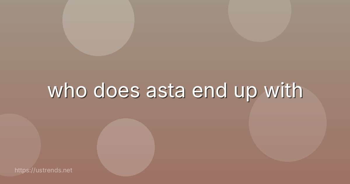 who does asta end up with