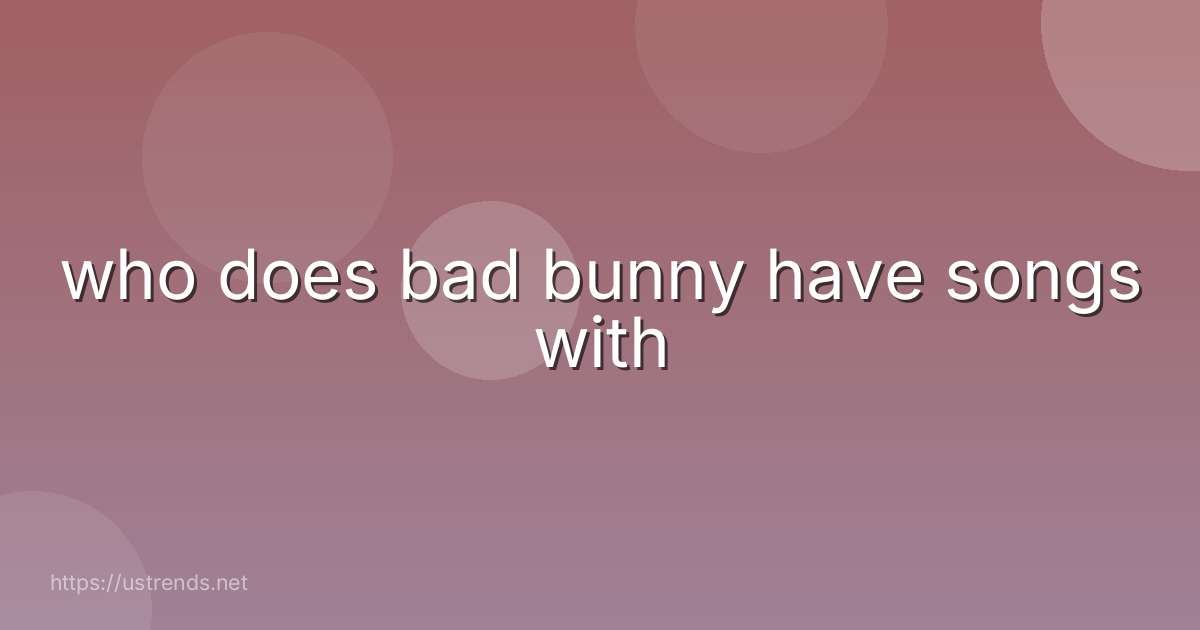 who does bad bunny have songs with