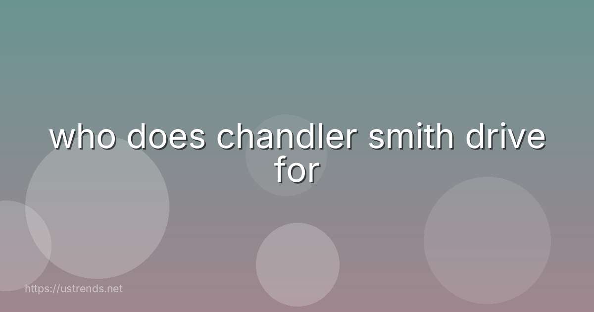 who does chandler smith drive for