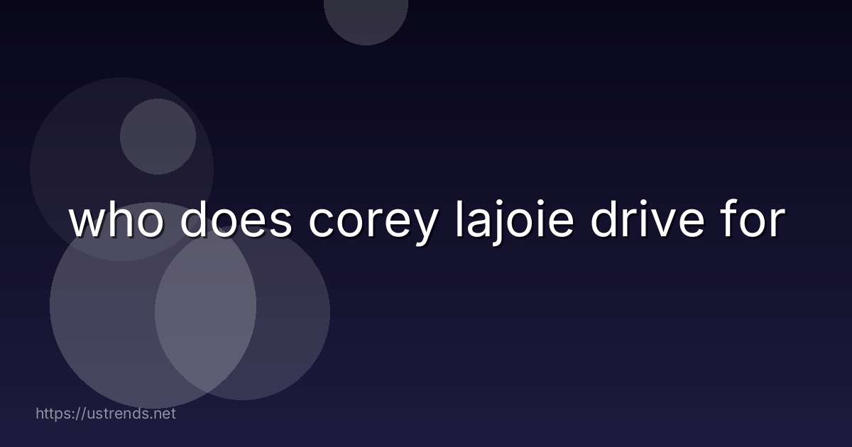 who does corey lajoie drive for