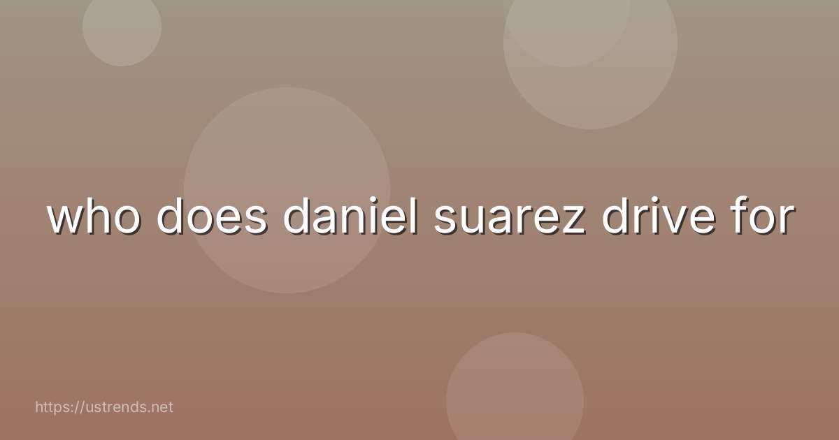 who does daniel suarez drive for