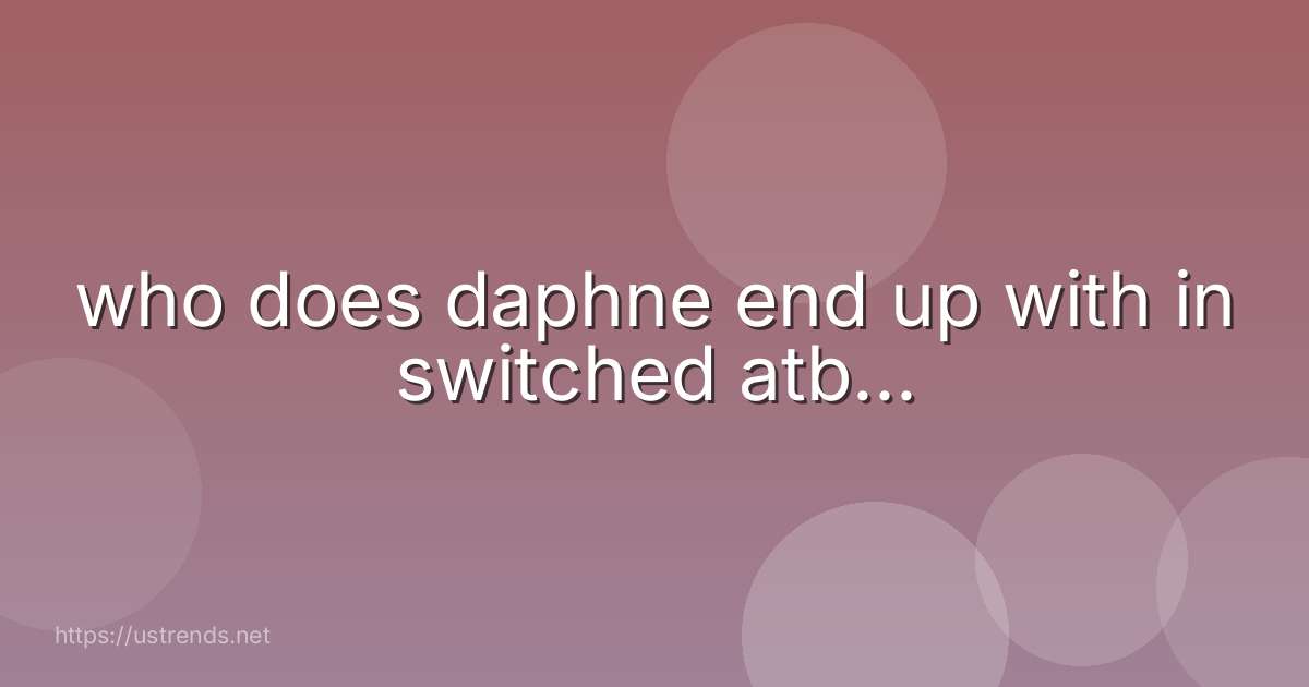 who does daphne end up with in switched atb...