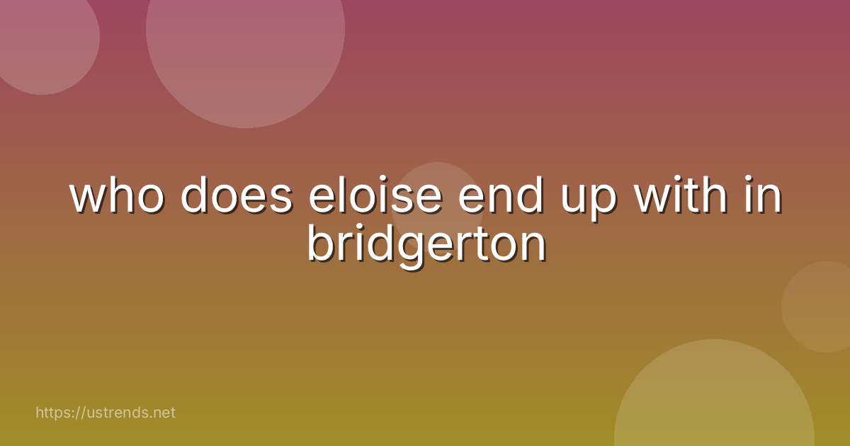 who does eloise end up with in bridgerton