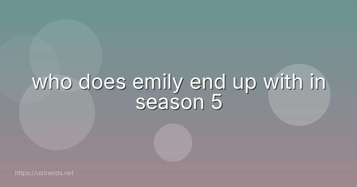 who does emily end up with in season 5