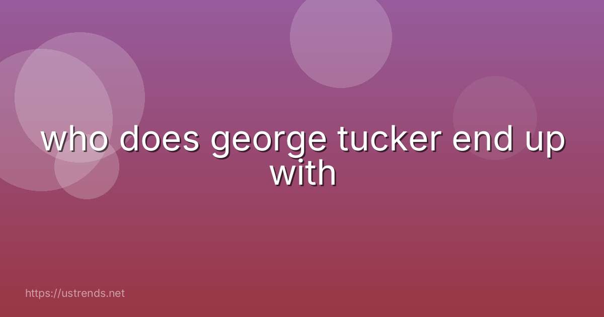 who does george tucker end up with