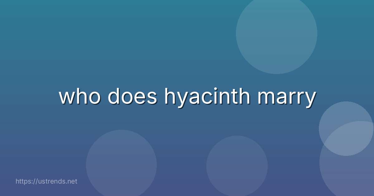 who does hyacinth marry