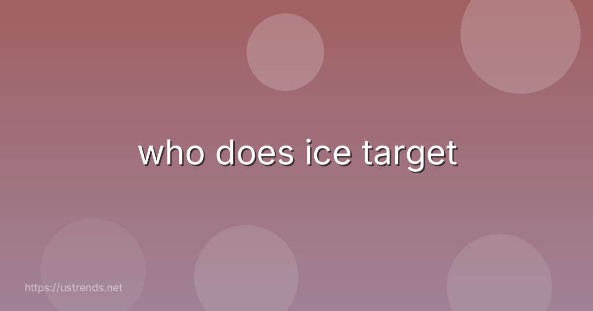 who does ice target