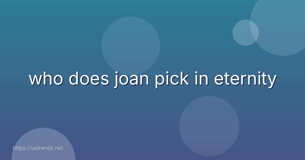 who does joan pick in eternity