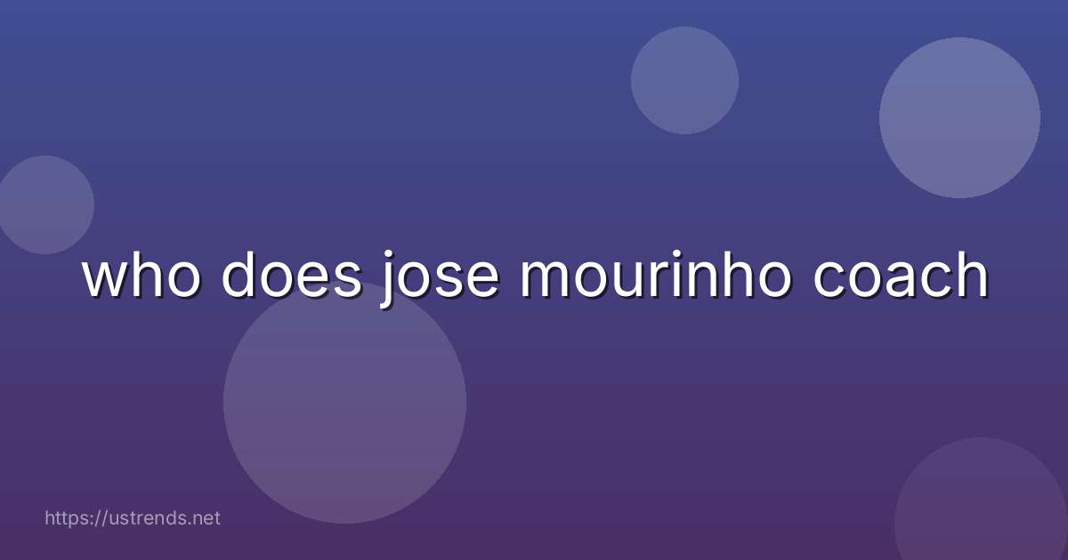 who does jose mourinho coach