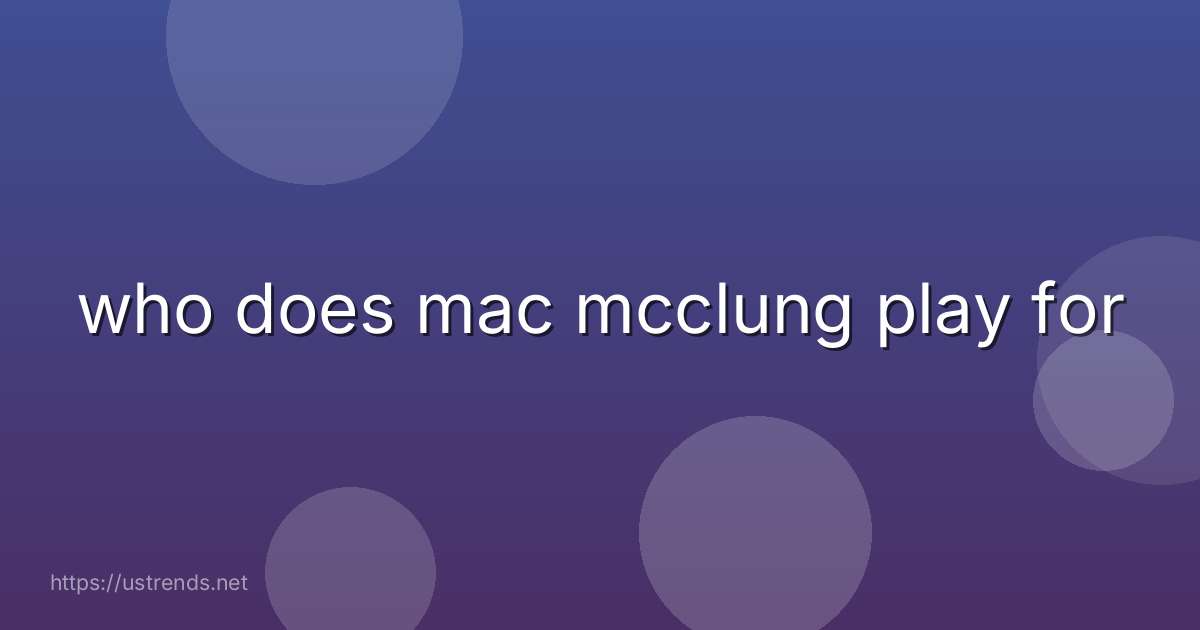 who does mac mcclung play for