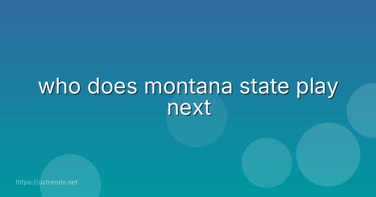 who does montana state play next