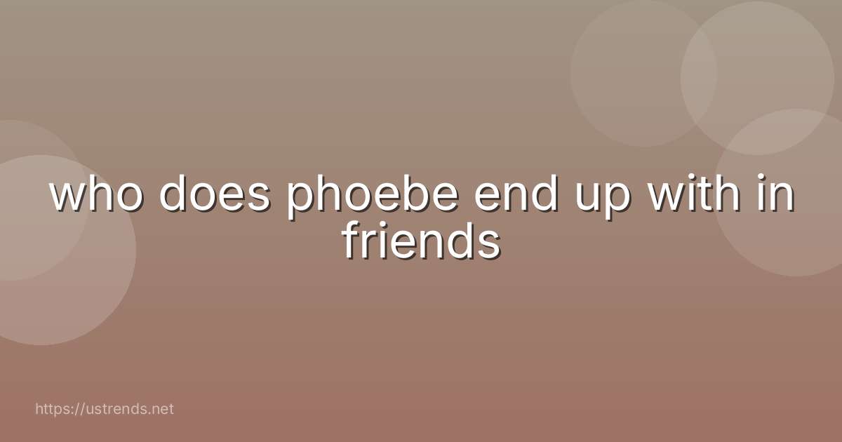 who does phoebe end up with in friends