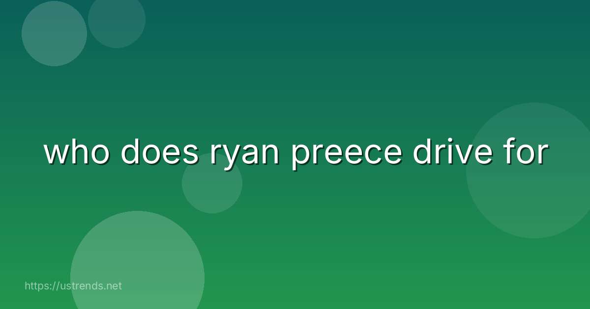 who does ryan preece drive for