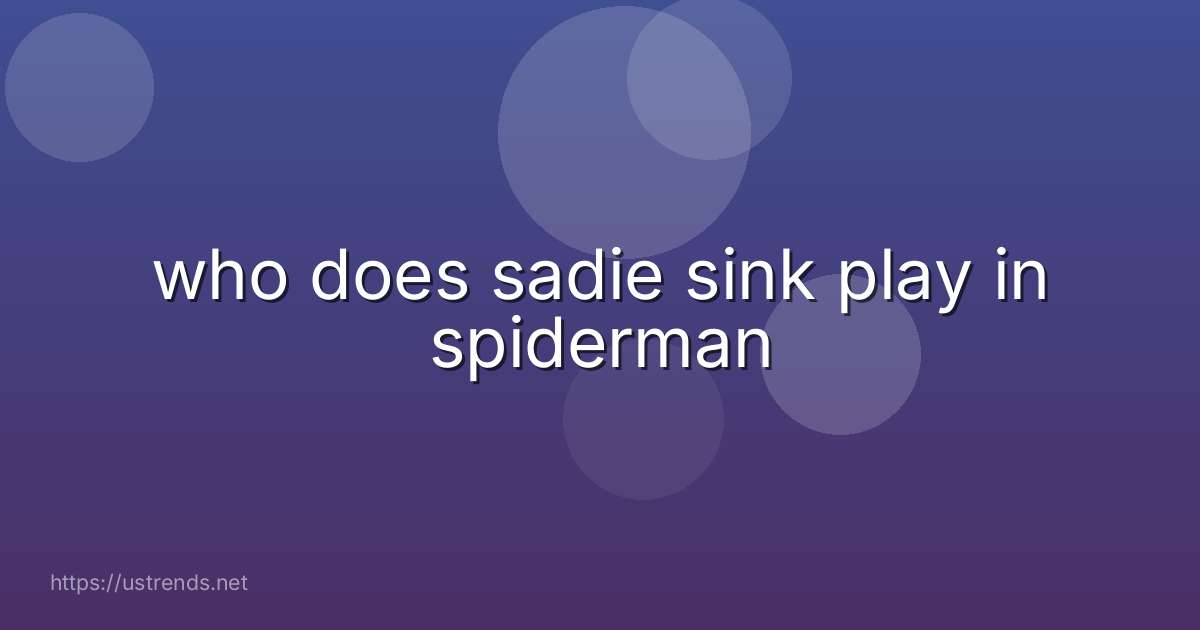 who does sadie sink play in spiderman