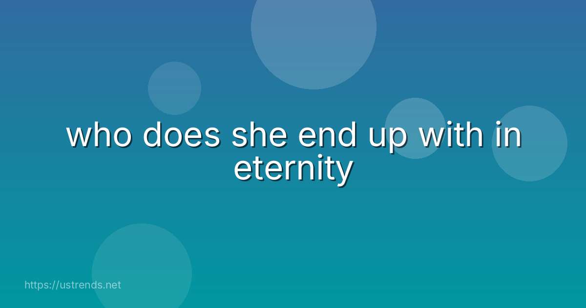 who does she end up with in eternity