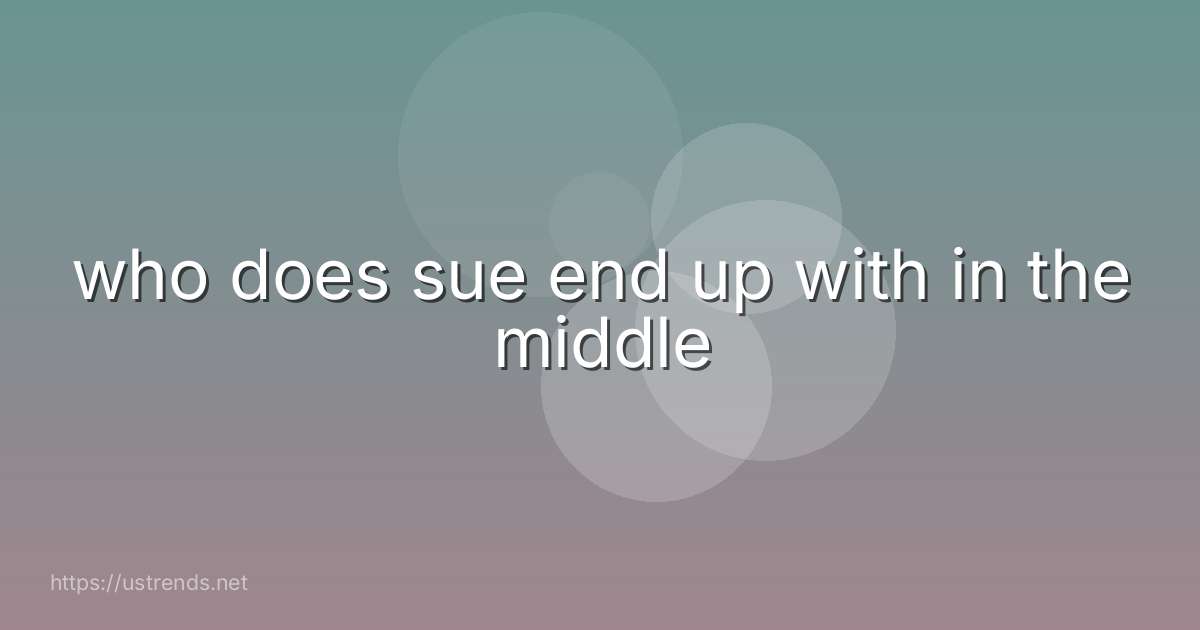 who does sue end up with in the middle