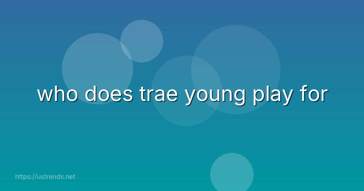 who does trae young play for