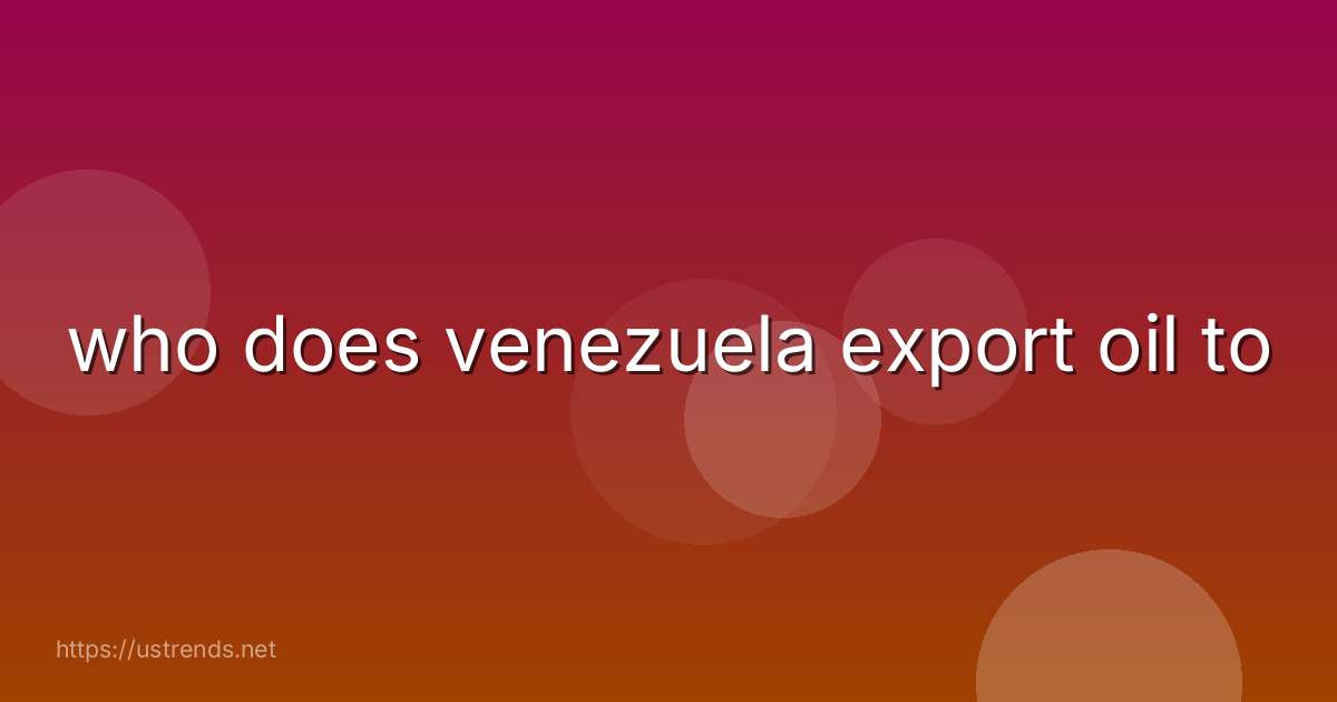 who does venezuela export oil to