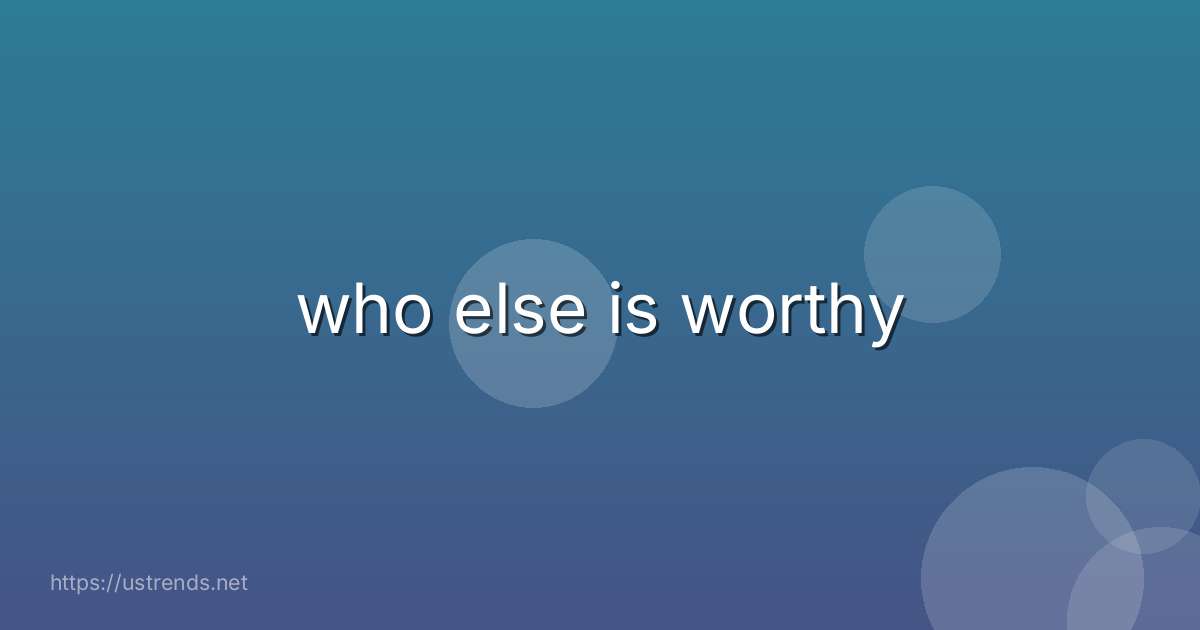 who else is worthy