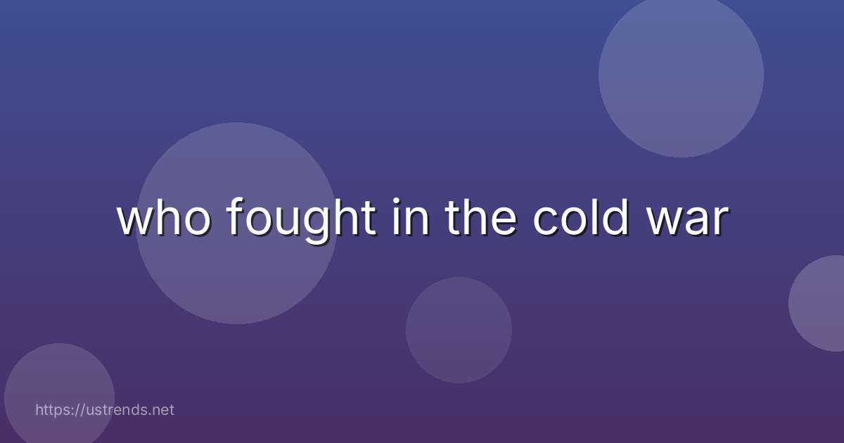 who fought in the cold war