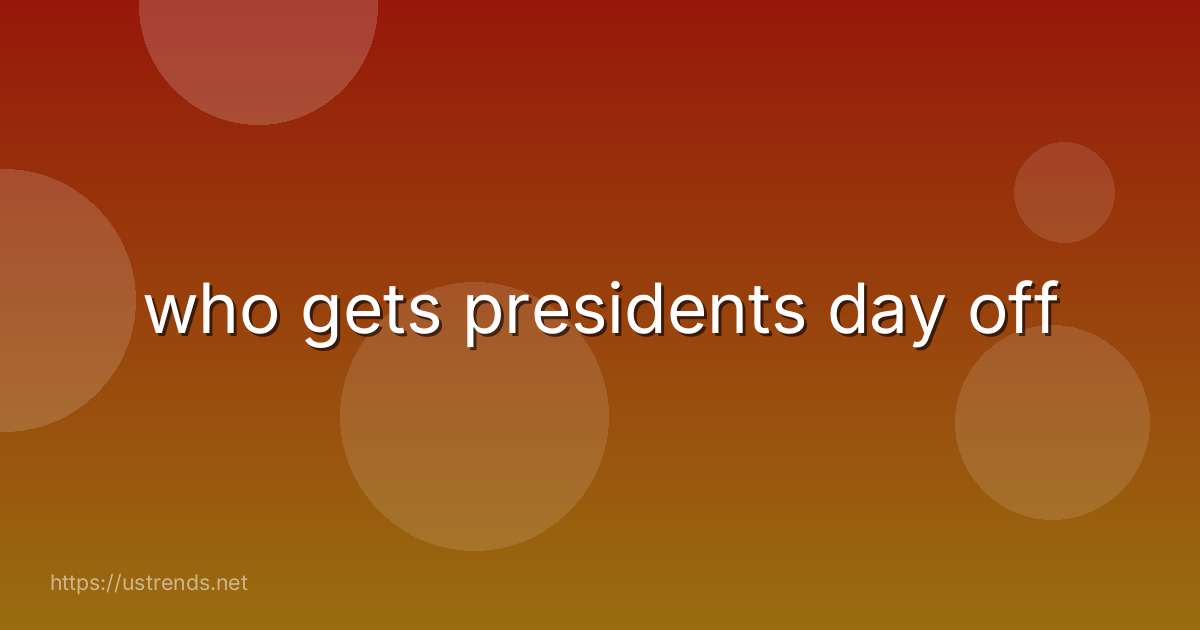 who gets presidents day off