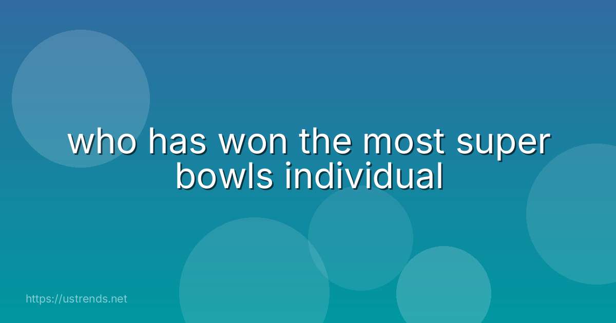 who has won the most super bowls individual