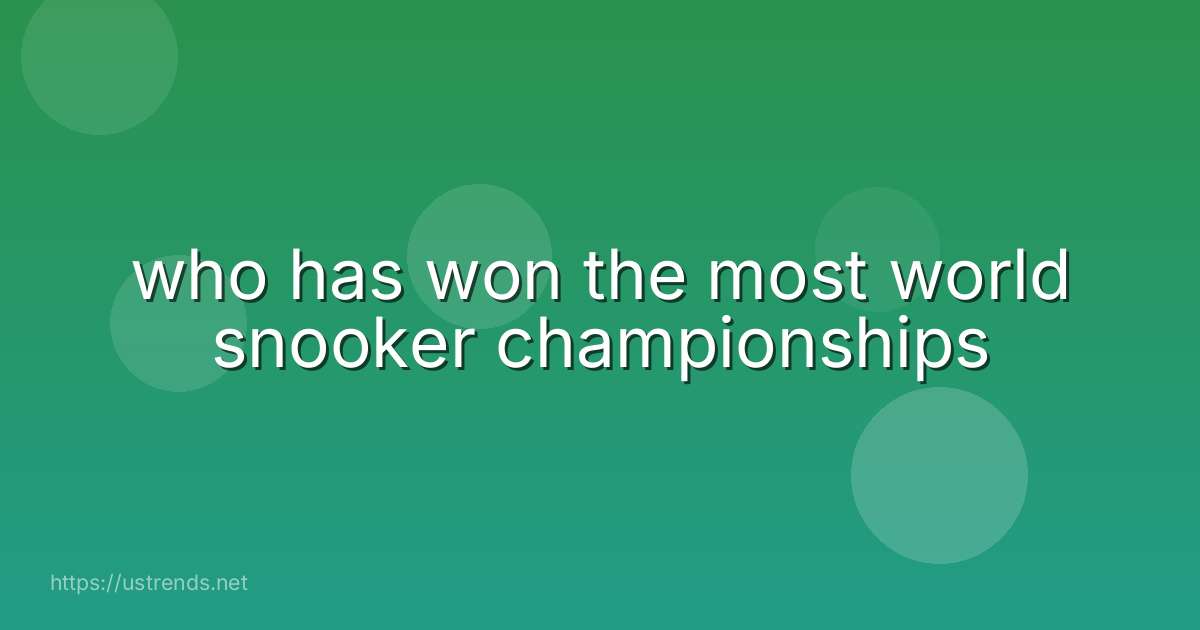 who has won the most world snooker championships