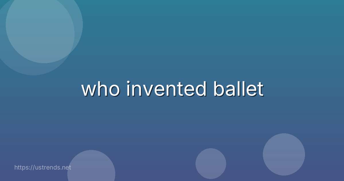 who invented ballet