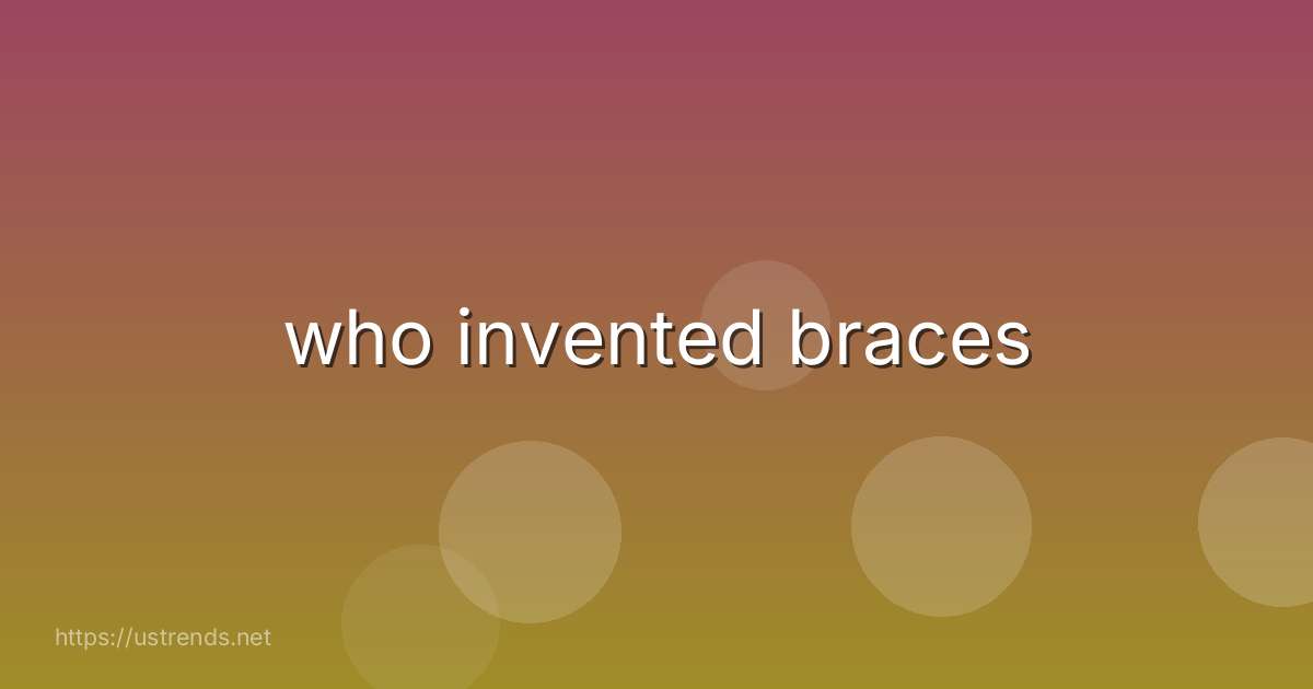who invented braces
