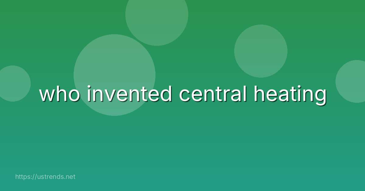who invented central heating