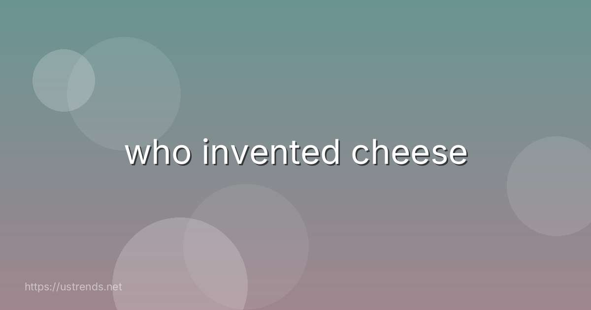 who invented cheese